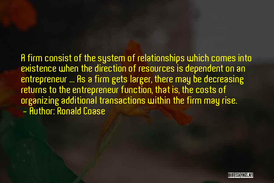 Ronald Coase Quotes: A Firm Consist Of The System Of Relationships Which Comes Into Existence When The Direction Of Resources Is Dependent On