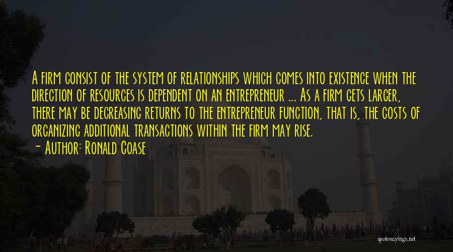 Ronald Coase Quotes: A Firm Consist Of The System Of Relationships Which Comes Into Existence When The Direction Of Resources Is Dependent On