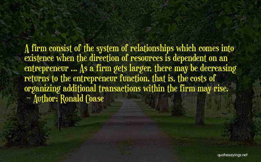 Ronald Coase Quotes: A Firm Consist Of The System Of Relationships Which Comes Into Existence When The Direction Of Resources Is Dependent On