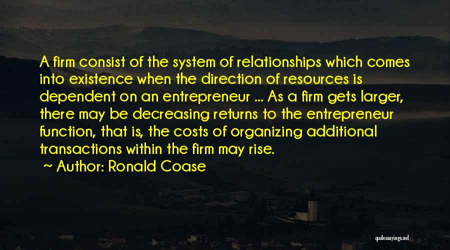 Ronald Coase Quotes: A Firm Consist Of The System Of Relationships Which Comes Into Existence When The Direction Of Resources Is Dependent On