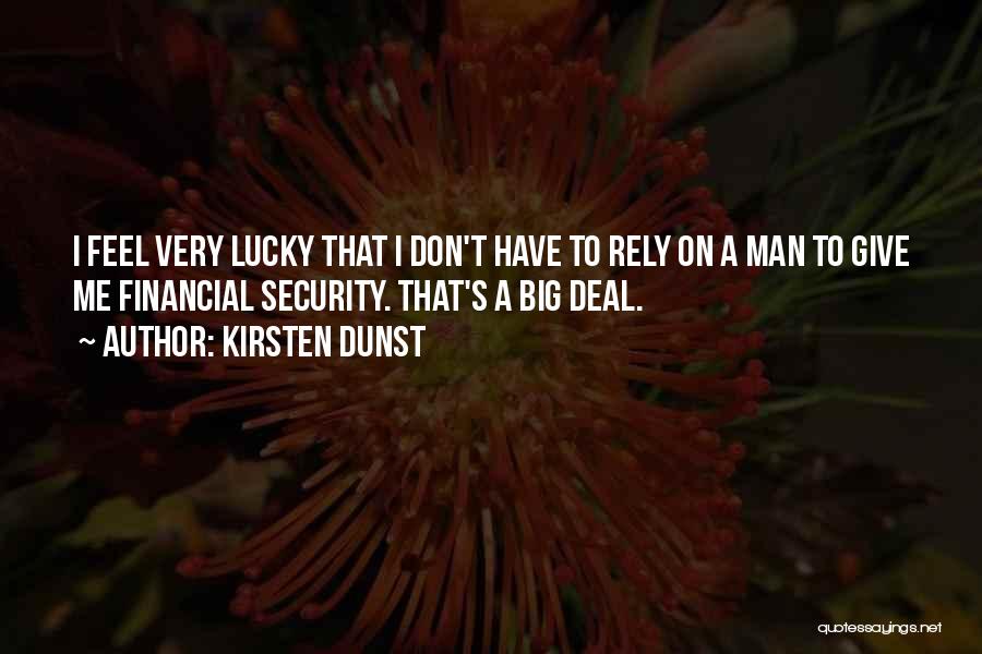 Kirsten Dunst Quotes: I Feel Very Lucky That I Don't Have To Rely On A Man To Give Me Financial Security. That's A