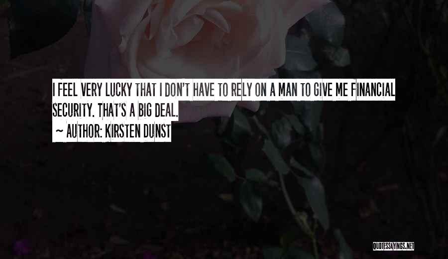 Kirsten Dunst Quotes: I Feel Very Lucky That I Don't Have To Rely On A Man To Give Me Financial Security. That's A