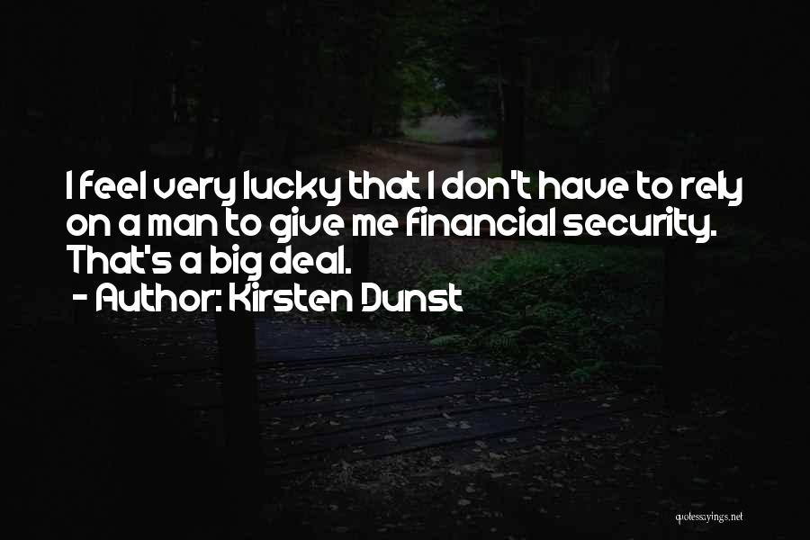 Kirsten Dunst Quotes: I Feel Very Lucky That I Don't Have To Rely On A Man To Give Me Financial Security. That's A