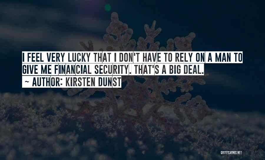 Kirsten Dunst Quotes: I Feel Very Lucky That I Don't Have To Rely On A Man To Give Me Financial Security. That's A
