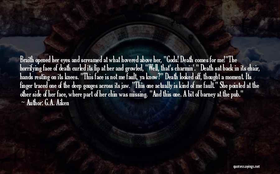 G.A. Aiken Quotes: Braith Opened Her Eyes And Screamed At What Hovered Above Her, Gods! Death Comes For Me!the Horrifying Face Of Death