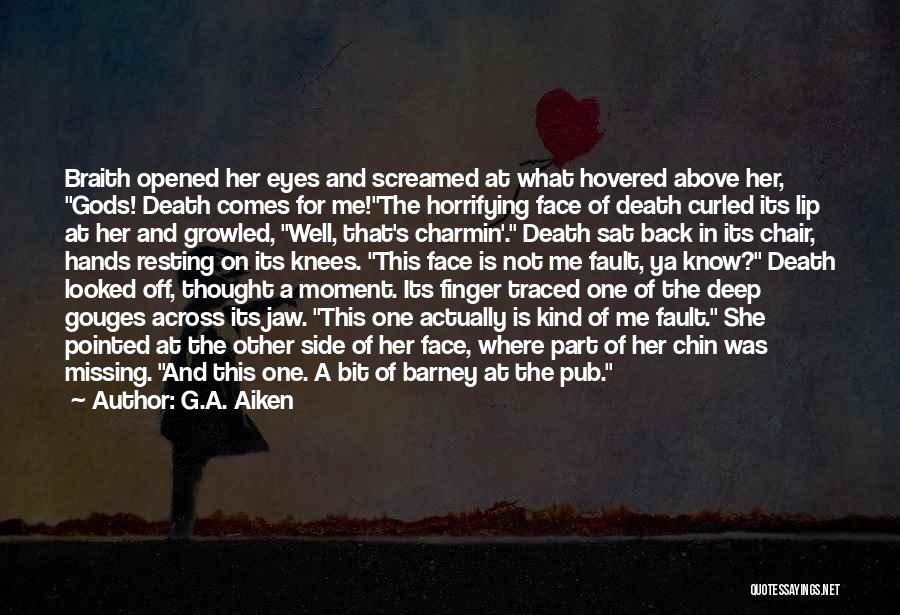 G.A. Aiken Quotes: Braith Opened Her Eyes And Screamed At What Hovered Above Her, Gods! Death Comes For Me!the Horrifying Face Of Death