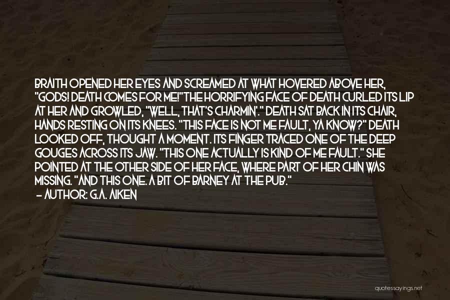 G.A. Aiken Quotes: Braith Opened Her Eyes And Screamed At What Hovered Above Her, Gods! Death Comes For Me!the Horrifying Face Of Death