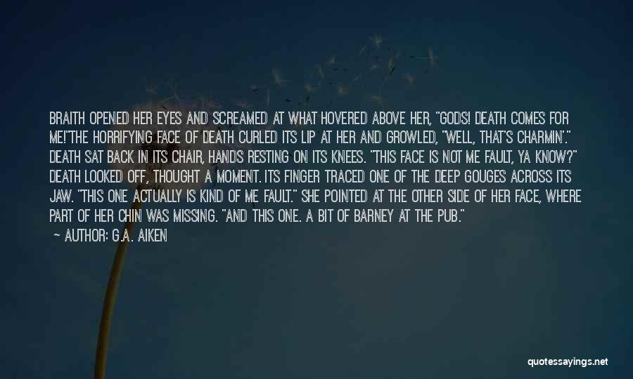 G.A. Aiken Quotes: Braith Opened Her Eyes And Screamed At What Hovered Above Her, Gods! Death Comes For Me!the Horrifying Face Of Death