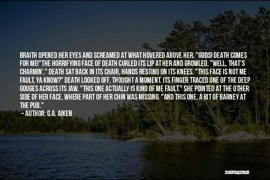 G.A. Aiken Quotes: Braith Opened Her Eyes And Screamed At What Hovered Above Her, Gods! Death Comes For Me!the Horrifying Face Of Death