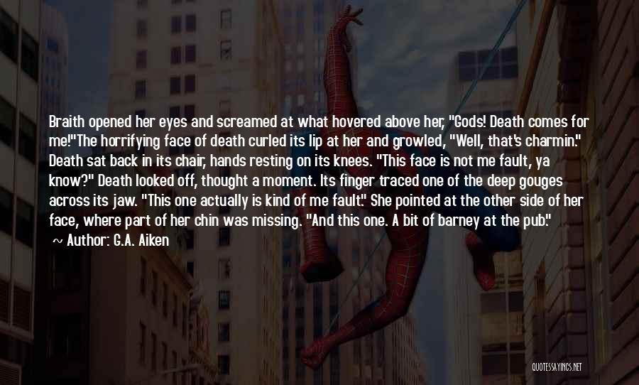 G.A. Aiken Quotes: Braith Opened Her Eyes And Screamed At What Hovered Above Her, Gods! Death Comes For Me!the Horrifying Face Of Death