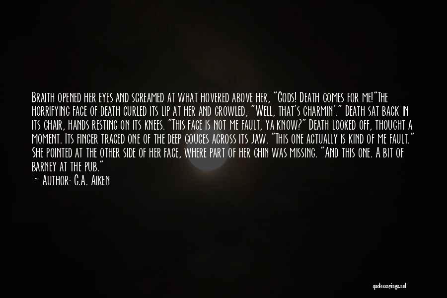 G.A. Aiken Quotes: Braith Opened Her Eyes And Screamed At What Hovered Above Her, Gods! Death Comes For Me!the Horrifying Face Of Death