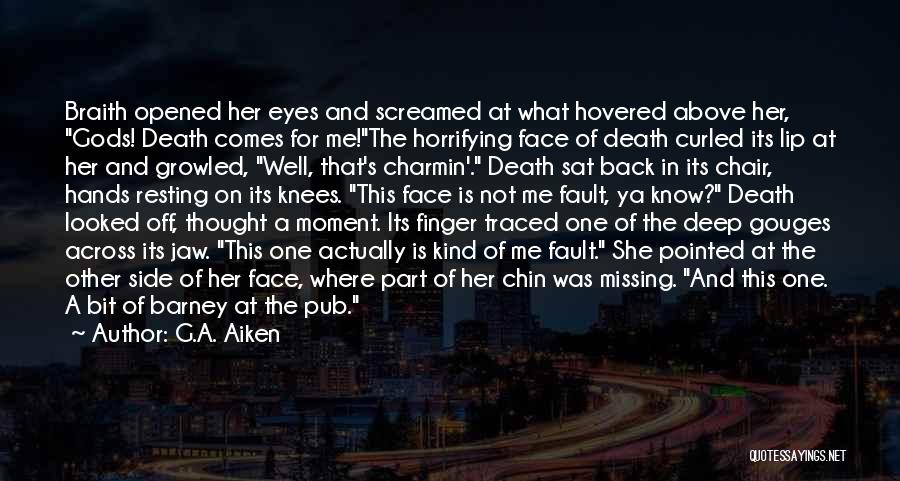 G.A. Aiken Quotes: Braith Opened Her Eyes And Screamed At What Hovered Above Her, Gods! Death Comes For Me!the Horrifying Face Of Death