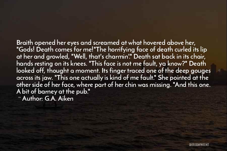 G.A. Aiken Quotes: Braith Opened Her Eyes And Screamed At What Hovered Above Her, Gods! Death Comes For Me!the Horrifying Face Of Death