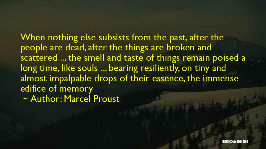 Marcel Proust Quotes: When Nothing Else Subsists From The Past, After The People Are Dead, After The Things Are Broken And Scattered ...