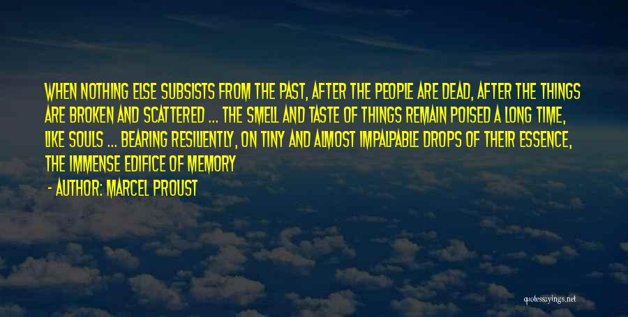 Marcel Proust Quotes: When Nothing Else Subsists From The Past, After The People Are Dead, After The Things Are Broken And Scattered ...