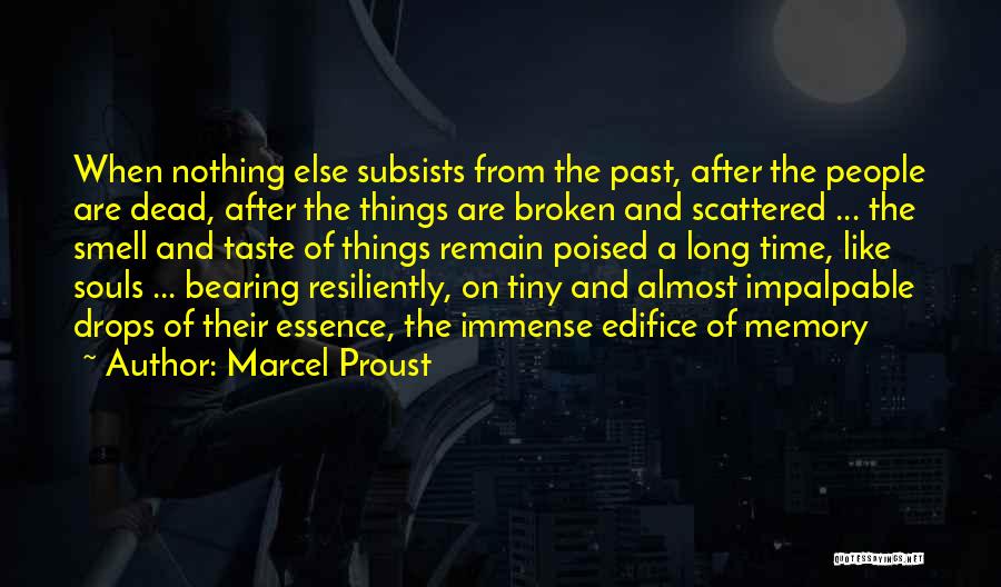 Marcel Proust Quotes: When Nothing Else Subsists From The Past, After The People Are Dead, After The Things Are Broken And Scattered ...