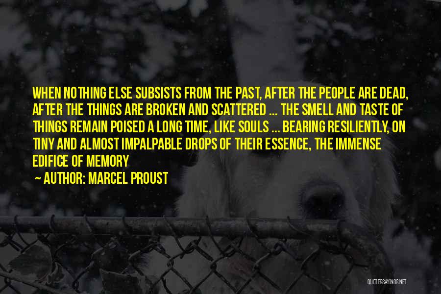 Marcel Proust Quotes: When Nothing Else Subsists From The Past, After The People Are Dead, After The Things Are Broken And Scattered ...