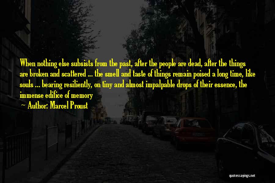 Marcel Proust Quotes: When Nothing Else Subsists From The Past, After The People Are Dead, After The Things Are Broken And Scattered ...