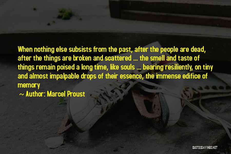 Marcel Proust Quotes: When Nothing Else Subsists From The Past, After The People Are Dead, After The Things Are Broken And Scattered ...