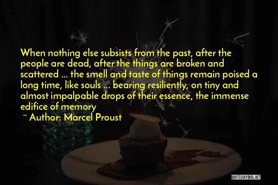 Marcel Proust Quotes: When Nothing Else Subsists From The Past, After The People Are Dead, After The Things Are Broken And Scattered ...