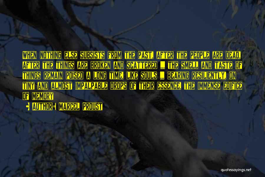 Marcel Proust Quotes: When Nothing Else Subsists From The Past, After The People Are Dead, After The Things Are Broken And Scattered ...