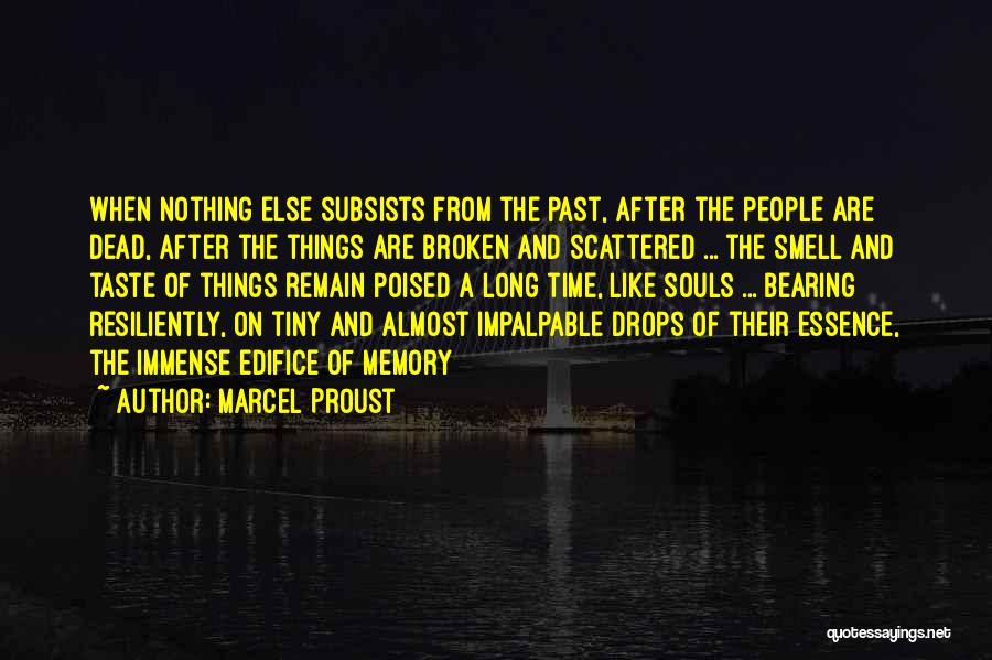 Marcel Proust Quotes: When Nothing Else Subsists From The Past, After The People Are Dead, After The Things Are Broken And Scattered ...