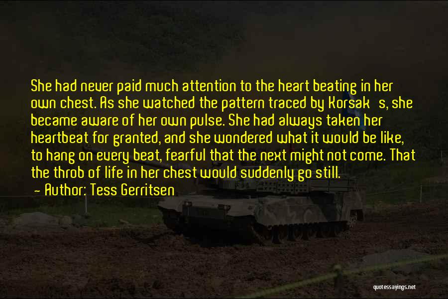 Tess Gerritsen Quotes: She Had Never Paid Much Attention To The Heart Beating In Her Own Chest. As She Watched The Pattern Traced