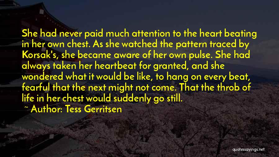 Tess Gerritsen Quotes: She Had Never Paid Much Attention To The Heart Beating In Her Own Chest. As She Watched The Pattern Traced