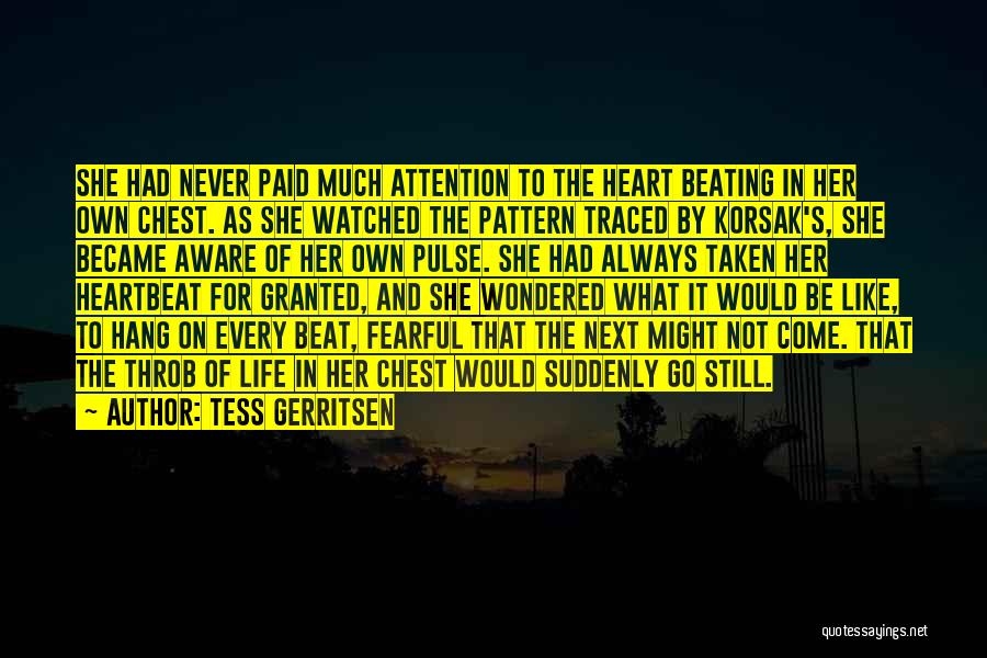 Tess Gerritsen Quotes: She Had Never Paid Much Attention To The Heart Beating In Her Own Chest. As She Watched The Pattern Traced