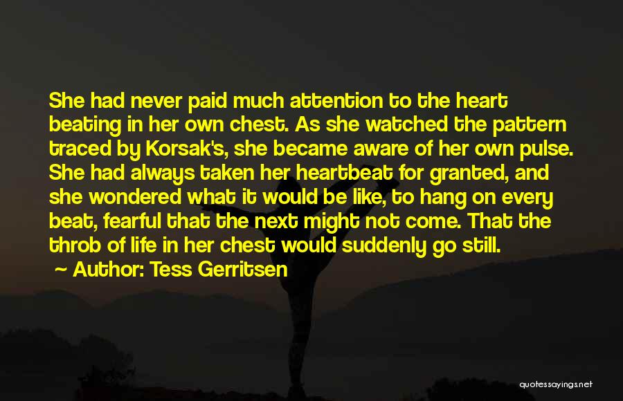 Tess Gerritsen Quotes: She Had Never Paid Much Attention To The Heart Beating In Her Own Chest. As She Watched The Pattern Traced