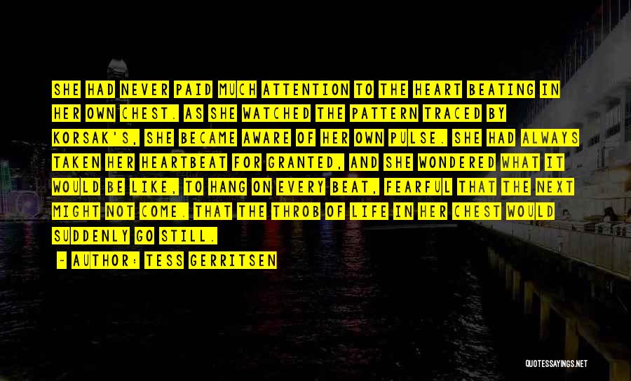 Tess Gerritsen Quotes: She Had Never Paid Much Attention To The Heart Beating In Her Own Chest. As She Watched The Pattern Traced