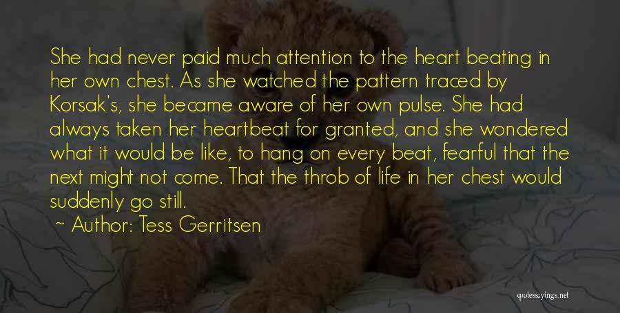 Tess Gerritsen Quotes: She Had Never Paid Much Attention To The Heart Beating In Her Own Chest. As She Watched The Pattern Traced