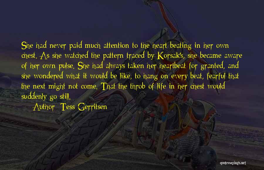 Tess Gerritsen Quotes: She Had Never Paid Much Attention To The Heart Beating In Her Own Chest. As She Watched The Pattern Traced