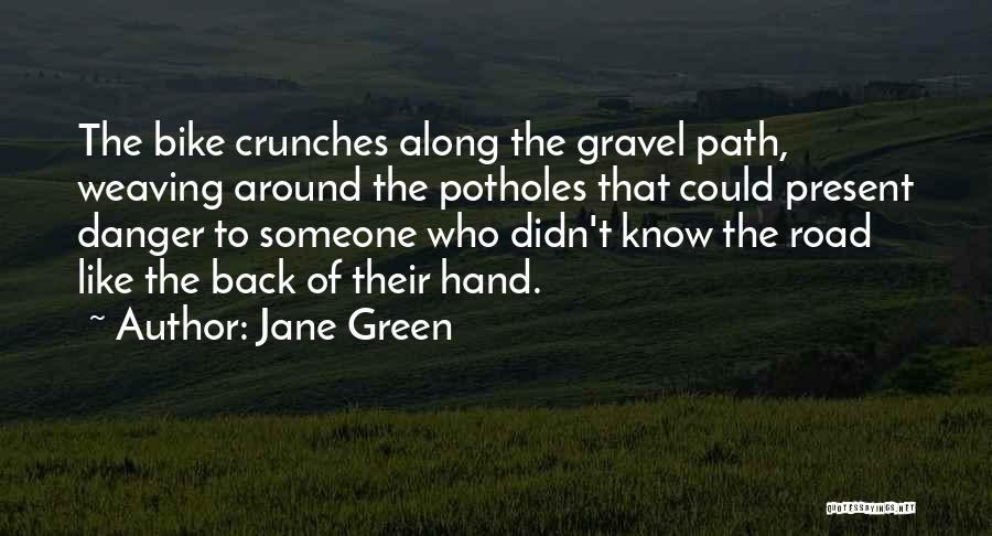 Jane Green Quotes: The Bike Crunches Along The Gravel Path, Weaving Around The Potholes That Could Present Danger To Someone Who Didn't Know