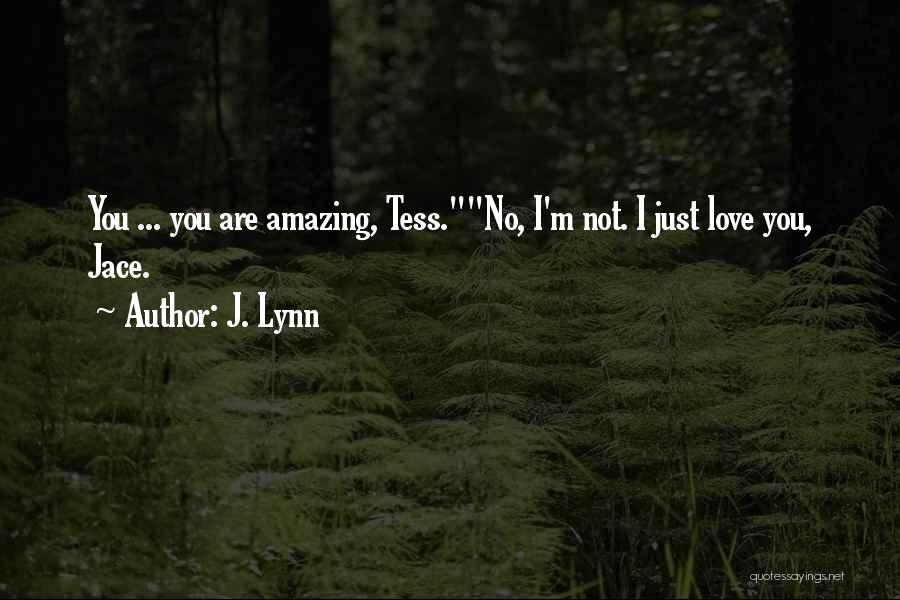 J. Lynn Quotes: You ... You Are Amazing, Tess.no, I'm Not. I Just Love You, Jace.