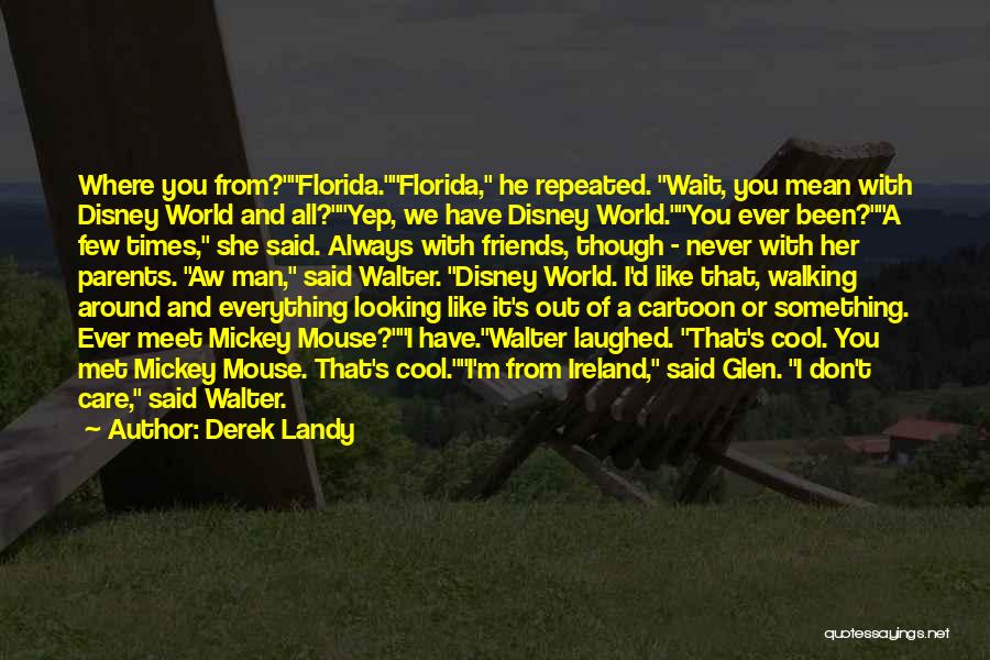 Derek Landy Quotes: Where You From?florida.florida, He Repeated. Wait, You Mean With Disney World And All?yep, We Have Disney World.you Ever Been?a Few