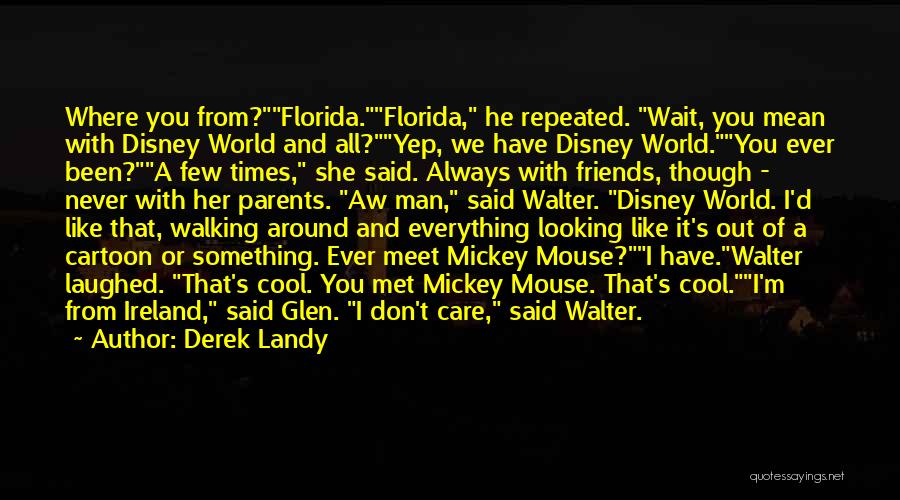 Derek Landy Quotes: Where You From?florida.florida, He Repeated. Wait, You Mean With Disney World And All?yep, We Have Disney World.you Ever Been?a Few