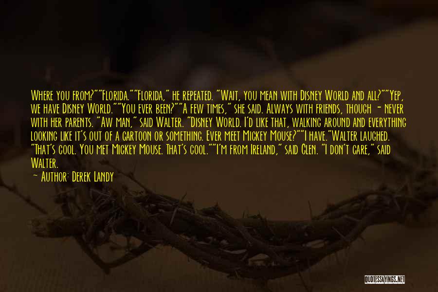 Derek Landy Quotes: Where You From?florida.florida, He Repeated. Wait, You Mean With Disney World And All?yep, We Have Disney World.you Ever Been?a Few
