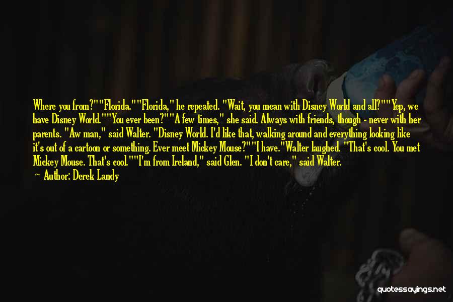 Derek Landy Quotes: Where You From?florida.florida, He Repeated. Wait, You Mean With Disney World And All?yep, We Have Disney World.you Ever Been?a Few