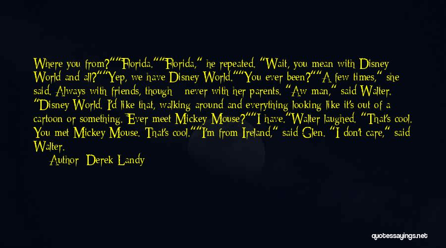 Derek Landy Quotes: Where You From?florida.florida, He Repeated. Wait, You Mean With Disney World And All?yep, We Have Disney World.you Ever Been?a Few