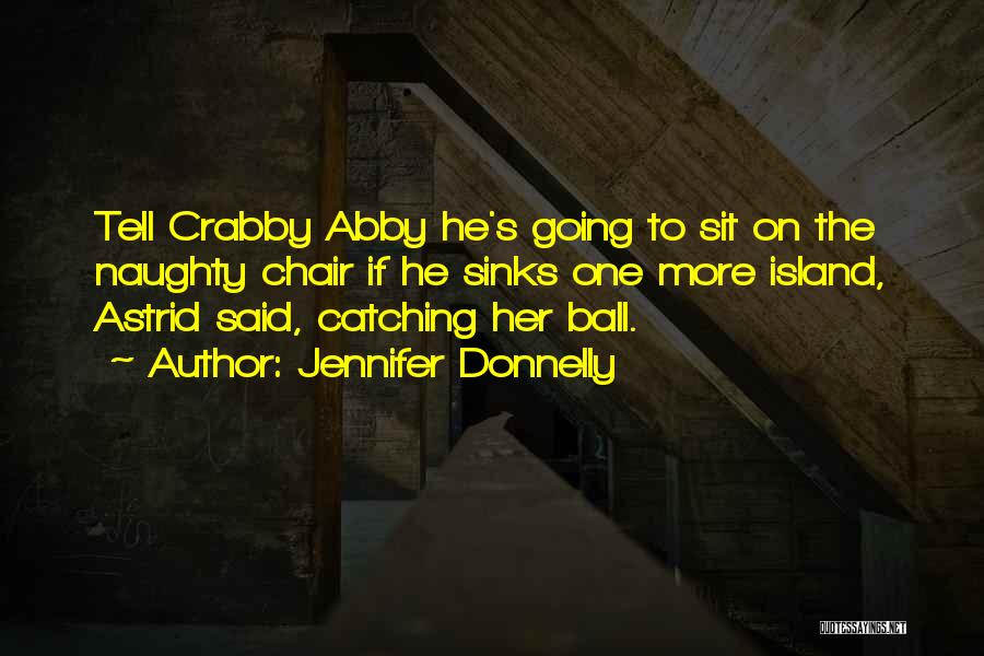 Jennifer Donnelly Quotes: Tell Crabby Abby He's Going To Sit On The Naughty Chair If He Sinks One More Island, Astrid Said, Catching