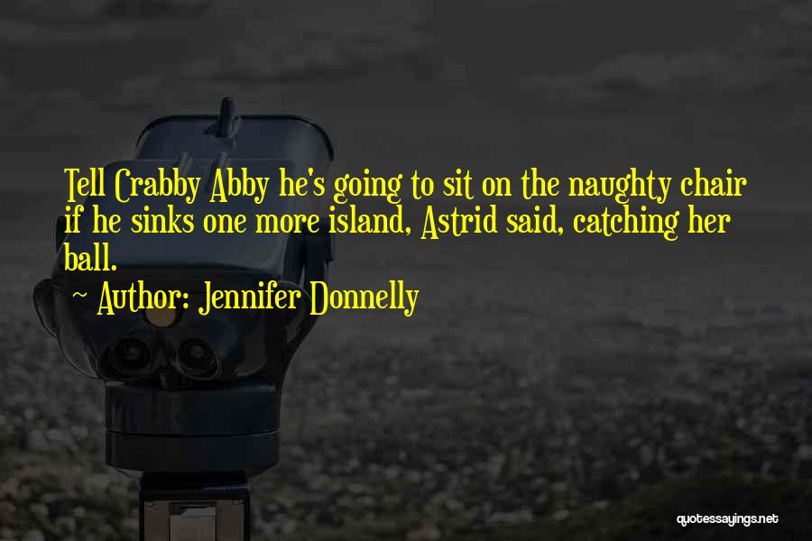 Jennifer Donnelly Quotes: Tell Crabby Abby He's Going To Sit On The Naughty Chair If He Sinks One More Island, Astrid Said, Catching