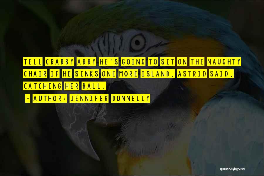 Jennifer Donnelly Quotes: Tell Crabby Abby He's Going To Sit On The Naughty Chair If He Sinks One More Island, Astrid Said, Catching