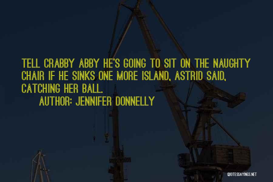 Jennifer Donnelly Quotes: Tell Crabby Abby He's Going To Sit On The Naughty Chair If He Sinks One More Island, Astrid Said, Catching