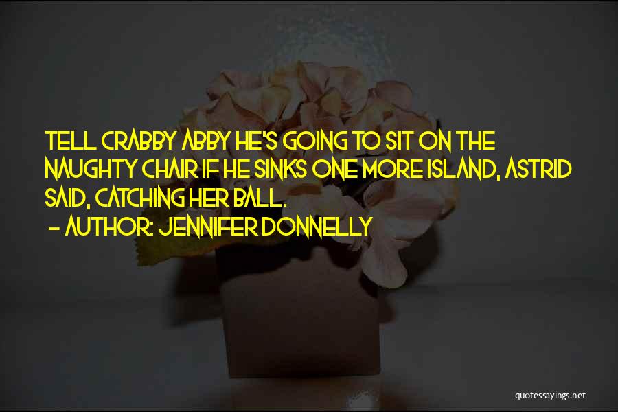 Jennifer Donnelly Quotes: Tell Crabby Abby He's Going To Sit On The Naughty Chair If He Sinks One More Island, Astrid Said, Catching