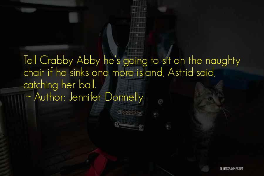 Jennifer Donnelly Quotes: Tell Crabby Abby He's Going To Sit On The Naughty Chair If He Sinks One More Island, Astrid Said, Catching