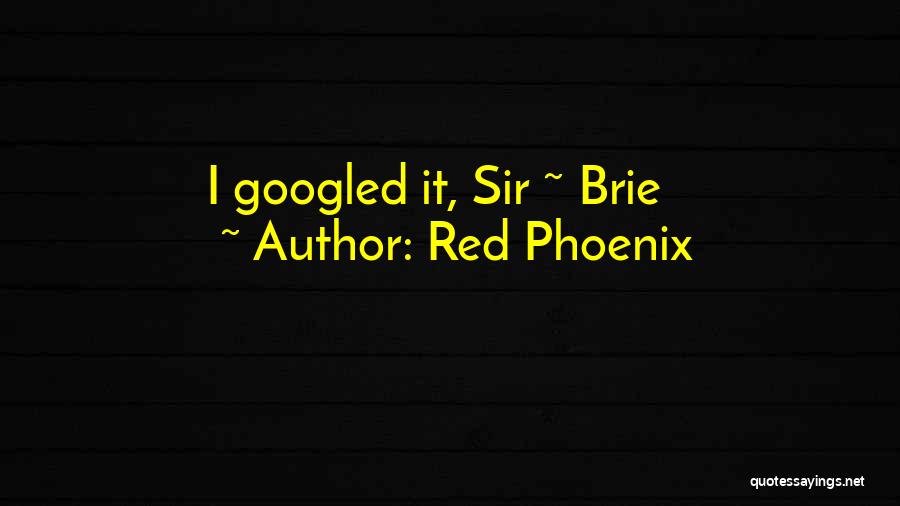 Red Phoenix Quotes: I Googled It, Sir ~ Brie