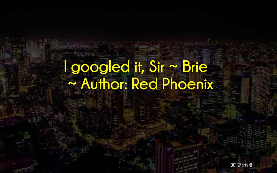 Red Phoenix Quotes: I Googled It, Sir ~ Brie