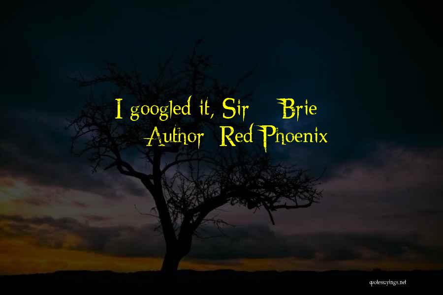 Red Phoenix Quotes: I Googled It, Sir ~ Brie