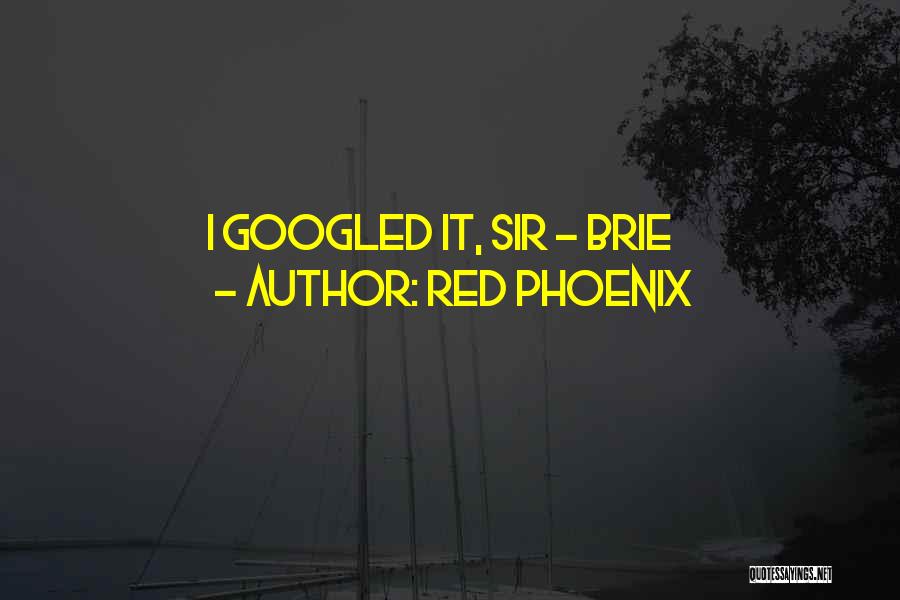 Red Phoenix Quotes: I Googled It, Sir ~ Brie